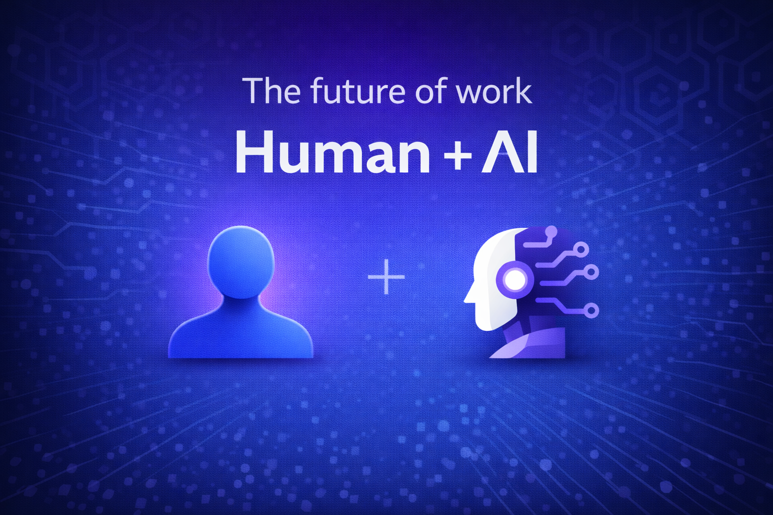 The Future of Work is Human + AI